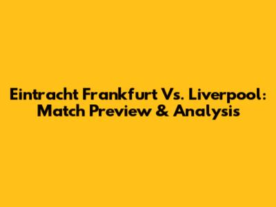 Eintracht Frankfurt Vs. Liverpool: Match Preview & Analysis