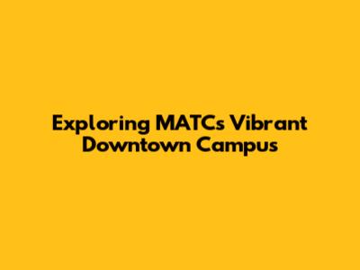 Exploring MATC's Vibrant Downtown Campus