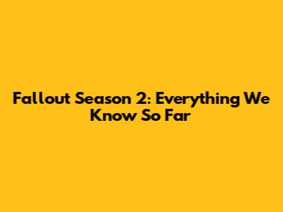 Fallout Season 2: Everything We Know So Far