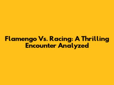 Flamengo Vs. Racing: A Thrilling Encounter Analyzed