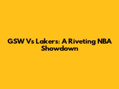 GSW Vs Lakers: A Riveting NBA Showdown