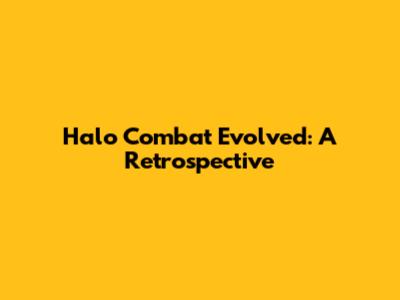 Halo Combat Evolved: A Retrospective
