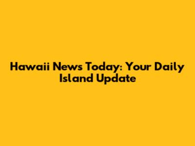 Hawaii News Today: Your Daily Island Update