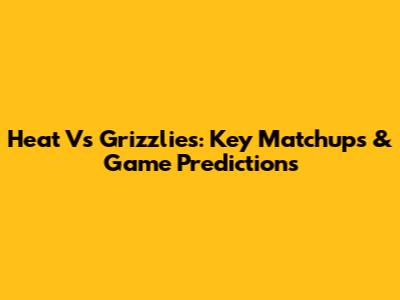 Heat Vs Grizzlies: Key Matchups & Game Predictions