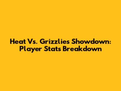 Heat Vs. Grizzlies Showdown: Player Stats Breakdown