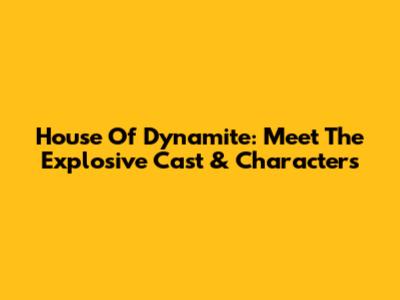 House Of Dynamite: Meet The Explosive Cast & Characters