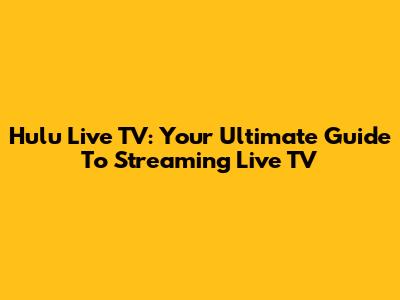 Hulu Live TV: Your Ultimate Guide To Streaming Live TV
