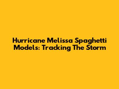 Hurricane Melissa Spaghetti Models: Tracking The Storm