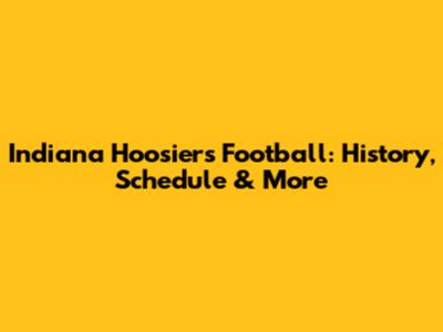 Indiana Hoosiers Football: History, Schedule & More