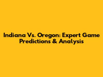 Indiana Vs. Oregon: Expert Game Predictions & Analysis