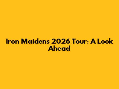 Iron Maiden's 2026 Tour: A Look Ahead