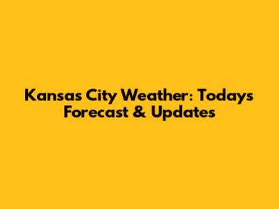 Kansas City Weather: Today's Forecast & Updates