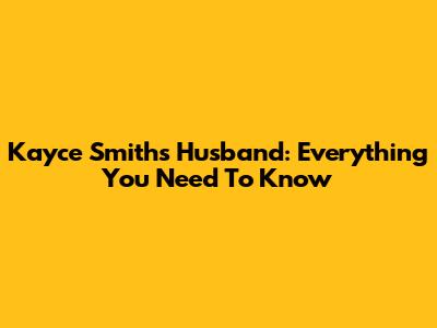 Kayce Smith's Husband: Everything You Need To Know