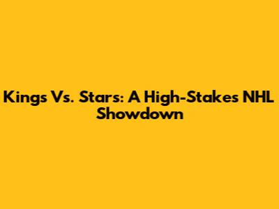 Kings Vs. Stars: A High-Stakes NHL Showdown