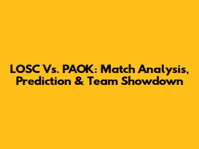 LOSC Vs. PAOK: Match Analysis, Prediction & Team Showdown