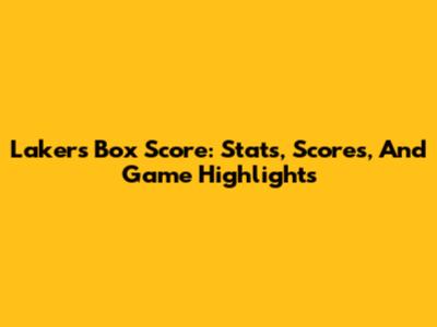 Lakers Box Score: Stats, Scores, And Game Highlights