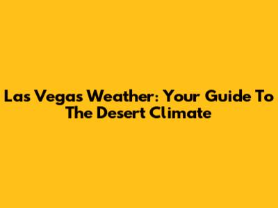 Las Vegas Weather: Your Guide To The Desert Climate