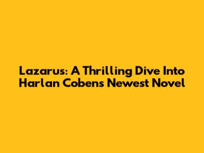 Lazarus: A Thrilling Dive Into Harlan Coben's Newest Novel