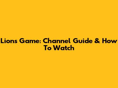 Lions Game: Channel Guide & How To Watch