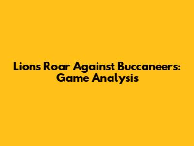 Lions Roar Against Buccaneers: Game Analysis