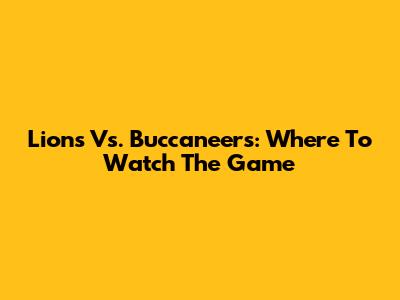 Lions Vs. Buccaneers: Where To Watch The Game