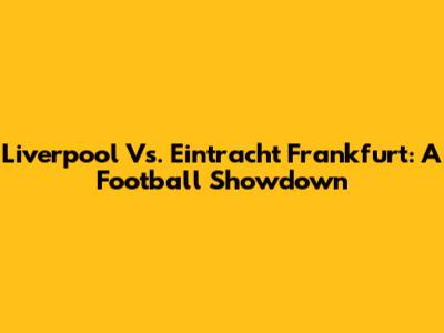 Liverpool Vs. Eintracht Frankfurt: A Football Showdown