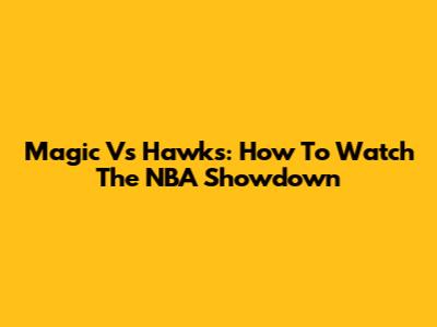 Magic Vs Hawks: How To Watch The NBA Showdown