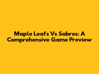 Maple Leafs Vs Sabres: A Comprehensive Game Preview