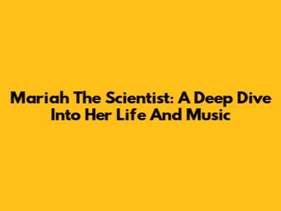 Mariah The Scientist: A Deep Dive Into Her Life And Music