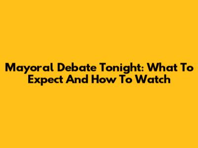 Mayoral Debate Tonight: What To Expect And How To Watch