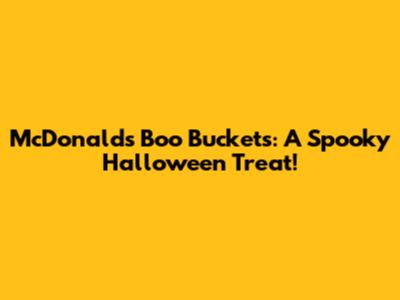 McDonald's Boo Buckets: A Spooky Halloween Treat!