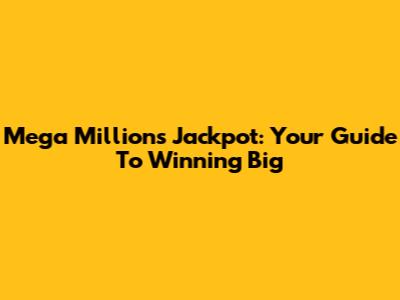 Mega Millions Jackpot: Your Guide To Winning Big