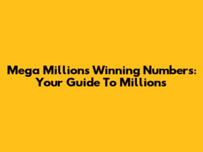 Mega Millions Winning Numbers: Your Guide To Millions
