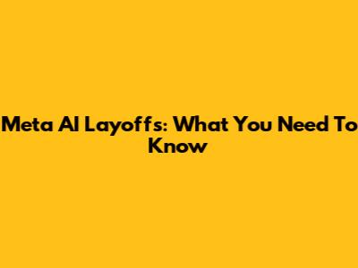 Meta AI Layoffs: What You Need To Know