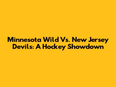 Minnesota Wild Vs. New Jersey Devils: A Hockey Showdown