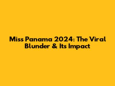 Miss Panama 2024: The Viral Blunder & Its Impact