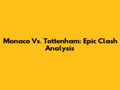 Monaco Vs. Tottenham: Epic Clash Analysis