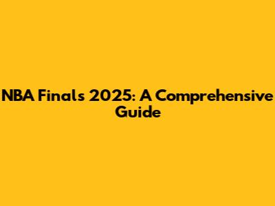 NBA Finals 2025: A Comprehensive Guide