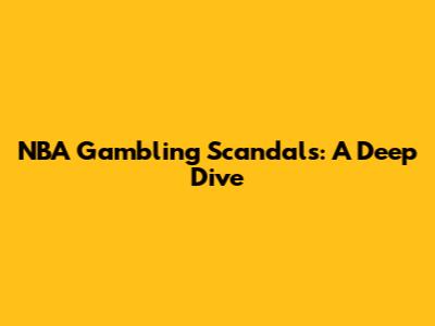 NBA Gambling Scandals: A Deep Dive