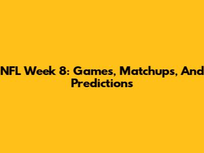 NFL Week 8: Games, Matchups, And Predictions