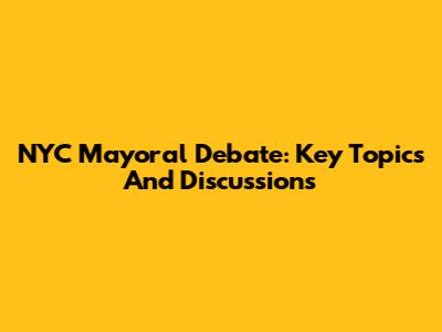NYC Mayoral Debate: Key Topics And Discussions