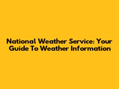 National Weather Service: Your Guide To Weather Information
