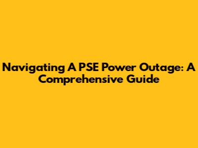 Navigating A PSE Power Outage: A Comprehensive Guide