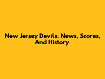New Jersey Devils: News, Scores, And History