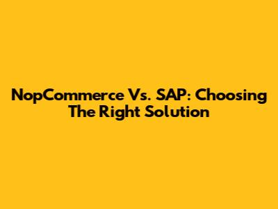 NopCommerce Vs. SAP: Choosing The Right Solution