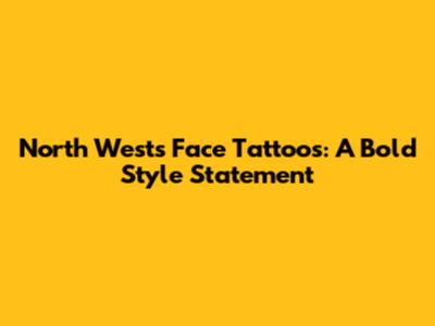 North West's Face Tattoos: A Bold Style Statement
