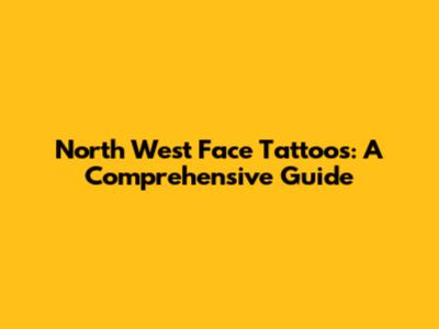 North West Face Tattoos: A Comprehensive Guide