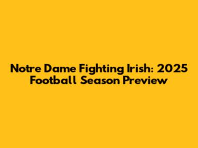 Notre Dame Fighting Irish: 2025 Football Season Preview