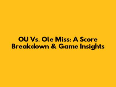 OU Vs. Ole Miss: A Score Breakdown & Game Insights