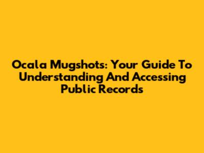 Ocala Mugshots: Your Guide To Understanding And Accessing Public Records